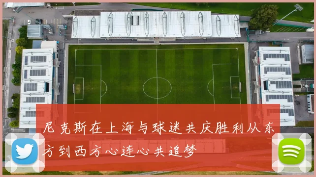 尼克斯在上海与球迷共庆胜利从东方到西方心连心共追梦
